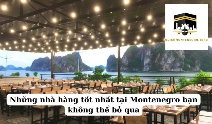 Những nhà hàng tốt nhất tại Montenegro bạn không thể bỏ qua